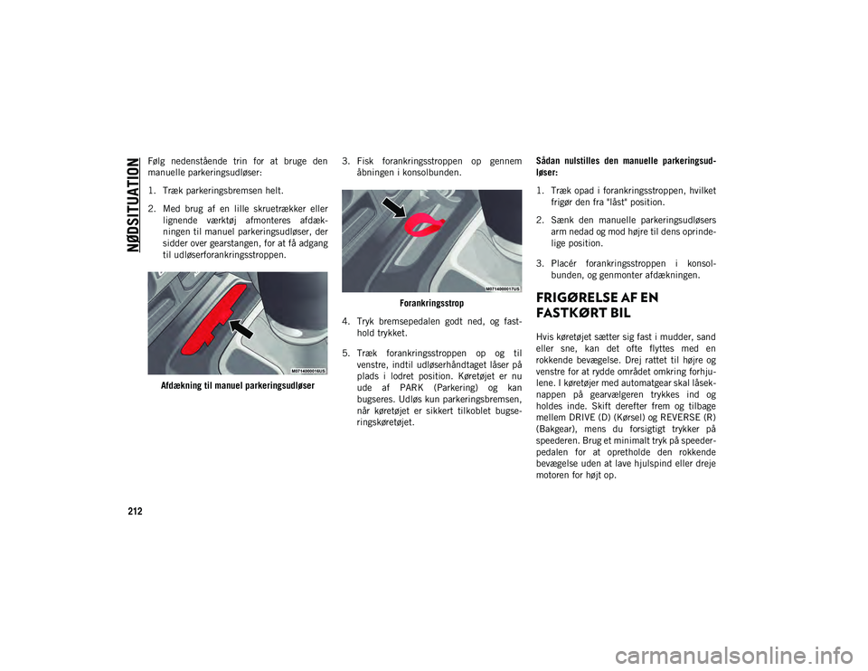 JEEP WRANGLER 2DOORS 2021 Brugs- og vedligeholdelsesvejledning (in Danish) NØDSITUATION
212
Følg nedenstående trin for at bruge den
manuelle parkeringsudløser:
1. Træk parkeringsbremsen helt.
2. Med brug af en lille skruetrækker ellerlignende værktøj af JEEP WRANGLER 2DOORS 2021 Brugs- og vedligeholdelsesvejledning (in Danish) NØDSITUATION
212
Følg nedenstående trin for at bruge den
manuelle parkeringsudløser:
1. Træk parkeringsbremsen helt.
2. Med brug af en lille skruetrækker ellerlignende værktøj af