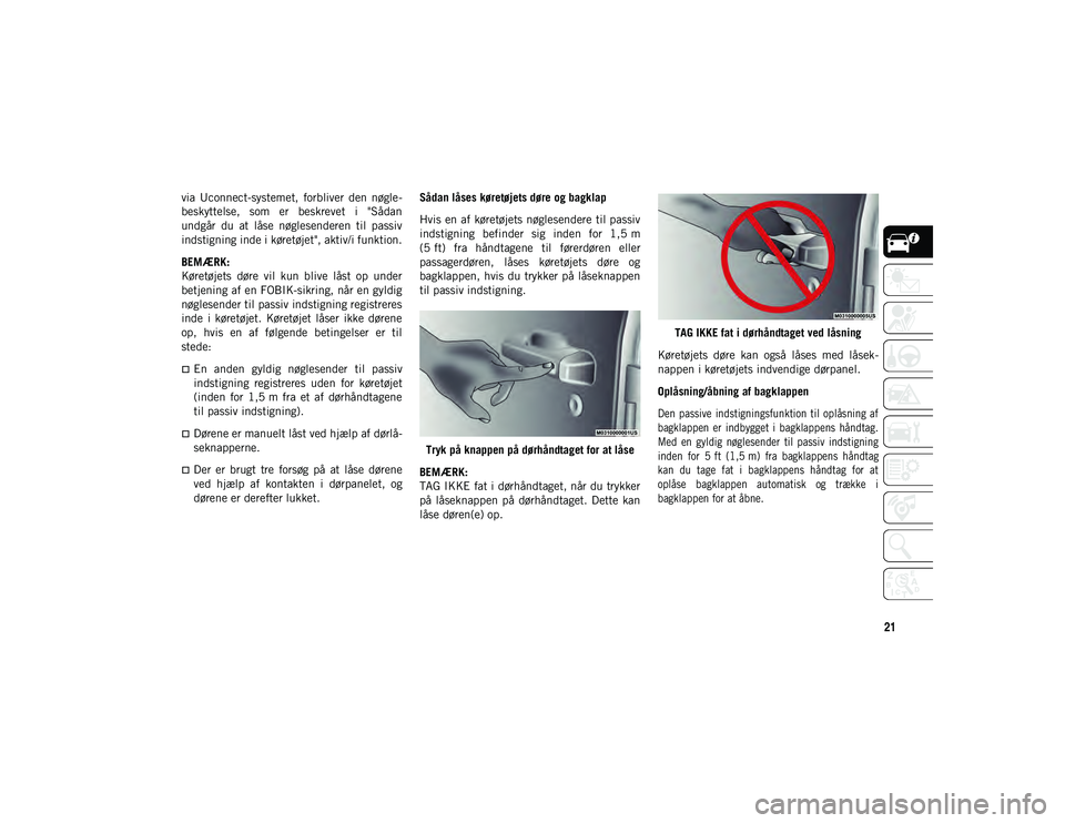 JEEP WRANGLER 2DOORS 2020 Brugs- og vedligeholdelsesvejledning (in Danish) 21
via Uconnect-systemet, forbliver den nøgle-
beskyttelse, som er beskrevet i "Sådan
undgår du at låse nøglesenderen til passiv
indstigning inde i køretøjet", aktiv/i fu JEEP WRANGLER 2DOORS 2020 Brugs- og vedligeholdelsesvejledning (in Danish) 21
via Uconnect-systemet, forbliver den nøgle-
beskyttelse, som er beskrevet i "Sådan
undgår du at låse nøglesenderen til passiv
indstigning inde i køretøjet", aktiv/i fu