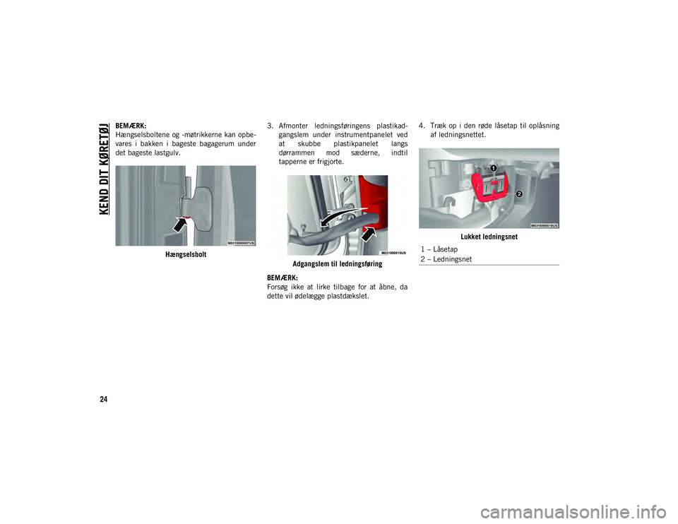 JEEP WRANGLER 2DOORS 2020  Brugs- og vedligeholdelsesvejledning (in Danish) KEND DIT KØRETØJ
24
BEMÆRK:
Hængselsboltene  og -møtrikkerne kan opbe-
vares  i  bakken  i  bageste  bagagerum  under
det bageste lastgulv.
Hængselsbolt 3. Afmonter  ledningsføringens  plastika