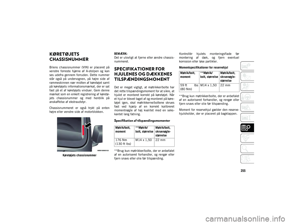 JEEP WRANGLER 2DOORS 2021 Brugs- og vedligeholdelsesvejledning (in Danish) 255
KØRETØJETS
CHASSISNUMMER
Bilens chassisnummer (VIN) er placeret på
venstre forreste hjørne af A-stolpen og kan
ses udefra gennem forruden. Dette nummer
står også på unde JEEP WRANGLER 2DOORS 2021 Brugs- og vedligeholdelsesvejledning (in Danish) 255
KØRETØJETS
CHASSISNUMMER
Bilens chassisnummer (VIN) er placeret på
venstre forreste hjørne af A-stolpen og kan
ses udefra gennem forruden. Dette nummer
står også på unde