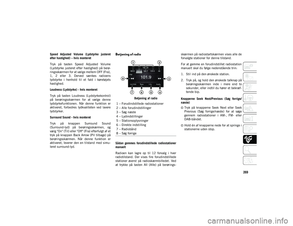 JEEP WRANGLER 2DOORS 2021 Brugs- og vedligeholdelsesvejledning (in Danish) 269
Speed Adjusted Volume (Lydstyrke justeret
efter hastighed) – hvis monteret
Tryk på tasten Speed Adjusted Volume
(Lydstyrke justeret efter hastighed) på berø-
ringsskærmen for at v JEEP WRANGLER 2DOORS 2021 Brugs- og vedligeholdelsesvejledning (in Danish) 269
Speed Adjusted Volume (Lydstyrke justeret
efter hastighed) – hvis monteret
Tryk på tasten Speed Adjusted Volume
(Lydstyrke justeret efter hastighed) på berø-
ringsskærmen for at v