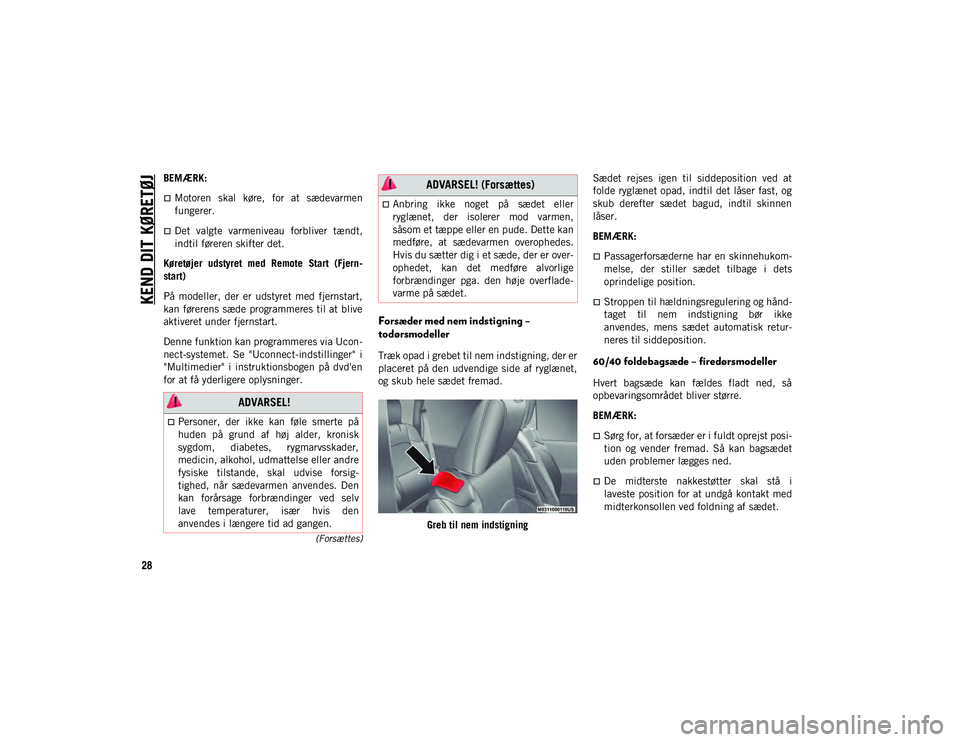 JEEP WRANGLER 2DOORS 2020  Brugs- og vedligeholdelsesvejledning (in Danish) KEND DIT KØRETØJ
28
(Forsættes)
BEMÆRK:
Motoren  skal  køre,  for  at  sædevarmen
fungerer.
Det  valgte  varmeniveau  forbliver  tændt,
indtil føreren skifter det.
Køretøjer  udstyret 