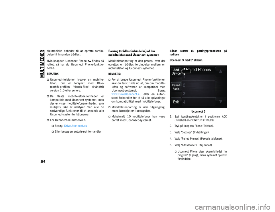 JEEP WRANGLER 2DOORS 2021  Brugs- og vedligeholdelsesvejledning (in Danish) MULTIMEDIER
294
elektroniske  enheder  til  at  oprette  forbin-
delse til hinanden trådløst.
Hvis knappen Uconnect Phone   findes på
rattet,  så  har  du  Uconnect  Phone-funktio -
nerne.
BEMÆRK