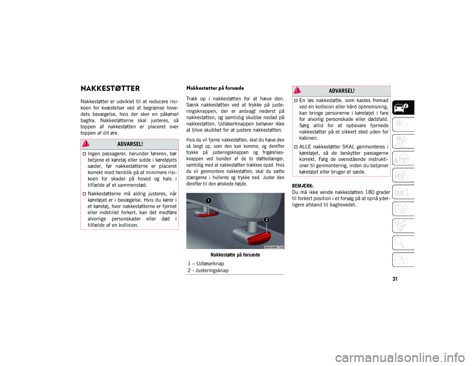 JEEP WRANGLER 2DOORS 2020  Brugs- og vedligeholdelsesvejledning (in Danish) 31
NAKKESTØTTER  
Nakkestøtter  er  udviklet  til  at  reducere  risi-
koen  for  kvæstelser  ved  at  begrænse  hove -
dets  bevægelse,  hvis  der  sker  en  påkørsel
bagfra.  Nakkestøtterne 