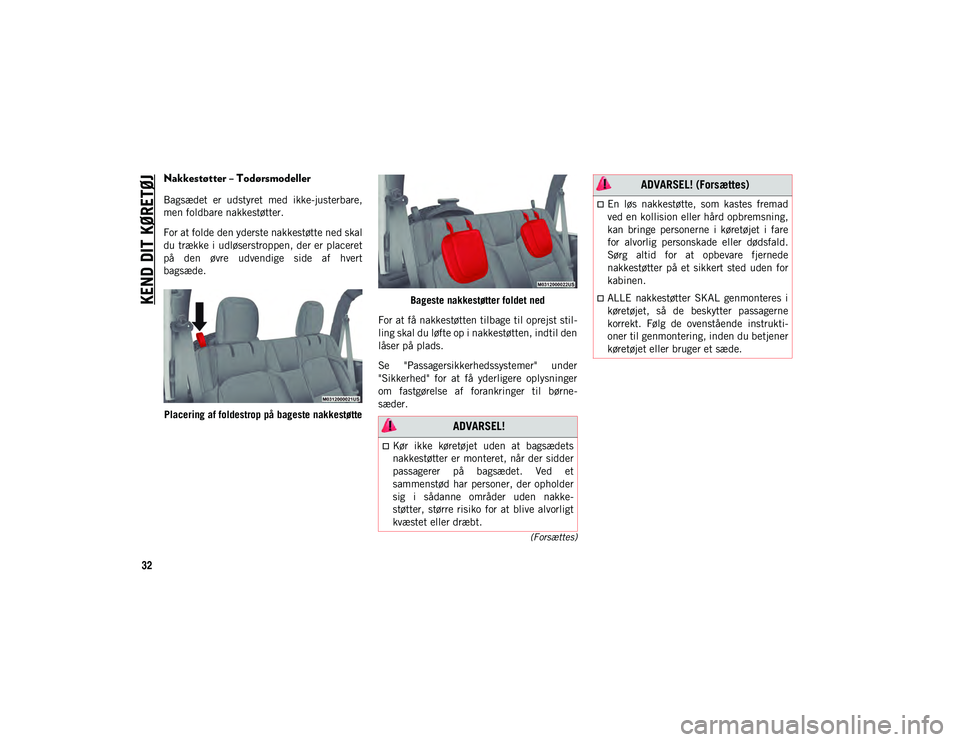 JEEP WRANGLER 2DOORS 2020  Brugs- og vedligeholdelsesvejledning (in Danish) KEND DIT KØRETØJ
32
(Forsættes)
Nakkestøtter – Todørsmodeller
Bagsædet  er  udstyret  med  ikke-justerbare,
men foldbare nakkestøtter.
For at folde den yderste nakkestøtte ned skal
du trækk