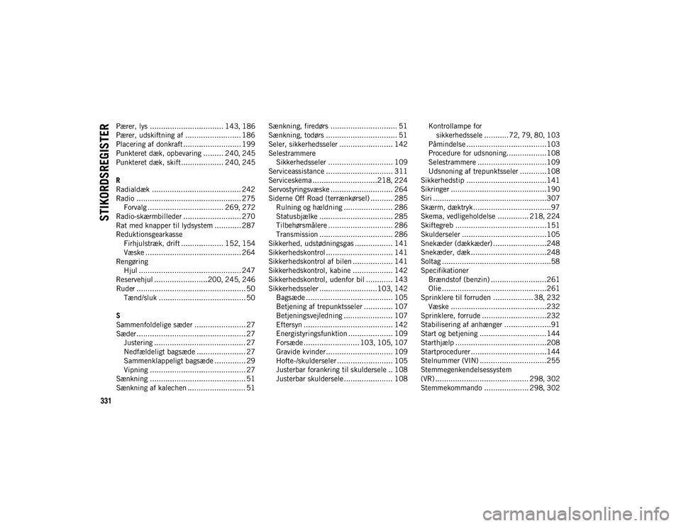 JEEP WRANGLER 2DOORS 2020  Brugs- og vedligeholdelsesvejledning (in Danish) 331
STIKORDSREGISTER
Pærer, lys ................................. 143, 186
Pærer, udskiftning af ......................... 186
Placering af donkraft .......................... 199
Punkteret dæk, op
