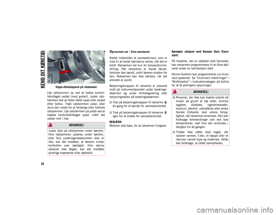 JEEP WRANGLER 2DOORS 2020 Brugs- og vedligeholdelsesvejledning (in Danish) KEND DIT KØRETØJ
34
Vippe-/teleskoparm på ratstamme
Lås ratstammen op ved at trykke kontrol -
håndtaget nedad (mod gulvet). Juster rats -
tammen ved at flytte rattet opad eller nedad
e JEEP WRANGLER 2DOORS 2020 Brugs- og vedligeholdelsesvejledning (in Danish) KEND DIT KØRETØJ
34
Vippe-/teleskoparm på ratstamme
Lås ratstammen op ved at trykke kontrol -
håndtaget nedad (mod gulvet). Juster rats -
tammen ved at flytte rattet opad eller nedad
e