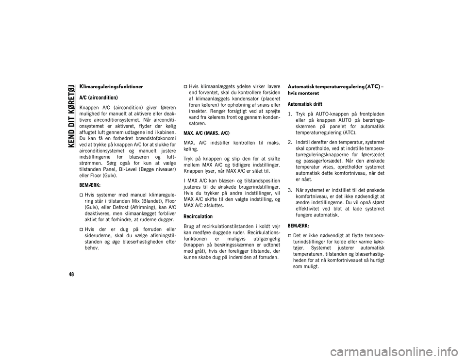 JEEP WRANGLER 2DOORS 2020  Brugs- og vedligeholdelsesvejledning (in Danish) KEND DIT KØRETØJ
48
Klimareguleringsfunktioner
A/C (aircondition) 
Knappen  A/C  (aircondition)  giver  føreren
mulighed for manuelt at aktivere eller deak-
tivere  airconditionsystemet.  Når  air