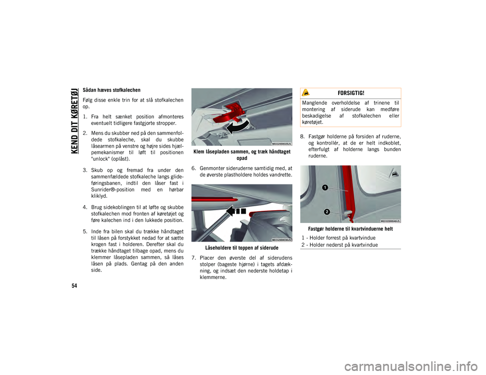 JEEP WRANGLER 2DOORS 2021 Brugs- og vedligeholdelsesvejledning (in Danish) KEND DIT KØRETØJ
54
Sådan hæves stofkalechen
Følg disse enkle trin for at slå stofkalechen
op.
1. Fra helt sænket position afmontereseventuelt tidligere fastgjorte stropper.
2. Mens JEEP WRANGLER 2DOORS 2021 Brugs- og vedligeholdelsesvejledning (in Danish) KEND DIT KØRETØJ
54
Sådan hæves stofkalechen
Følg disse enkle trin for at slå stofkalechen
op.
1. Fra helt sænket position afmontereseventuelt tidligere fastgjorte stropper.
2. Mens