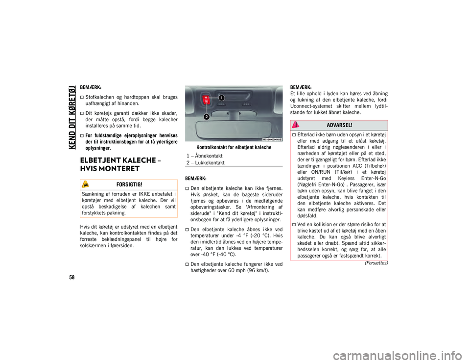 JEEP WRANGLER 2DOORS 2021 Brugs- og vedligeholdelsesvejledning (in Danish) KEND DIT KØRETØJ
58
(Forsættes)
BEMÆRK:
Stofkalechen og hardtoppen skal bruges
uafhængigt af hinanden.
Dit køretøjs garanti dækker ikke skader,
der måtte opstå, fordi begg JEEP WRANGLER 2DOORS 2021 Brugs- og vedligeholdelsesvejledning (in Danish) KEND DIT KØRETØJ
58
(Forsættes)
BEMÆRK:
Stofkalechen og hardtoppen skal bruges
uafhængigt af hinanden.
Dit køretøjs garanti dækker ikke skader,
der måtte opstå, fordi begg