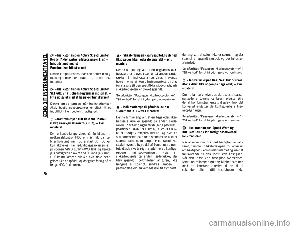 JEEP WRANGLER 2DOORS 2020 Brugs- og vedligeholdelsesvejledning (in Danish) KEND DIT INSTRUMENTPANEL
80
– Indikatorlampen Active Speed Limiter
Ready (Aktiv hastighedsbegrænser klar) –
hvis udstyret med et
Premium-kombiinstrument
Denne lampe tændes, når den aktive h JEEP WRANGLER 2DOORS 2020 Brugs- og vedligeholdelsesvejledning (in Danish) KEND DIT INSTRUMENTPANEL
80
– Indikatorlampen Active Speed Limiter
Ready (Aktiv hastighedsbegrænser klar) –
hvis udstyret med et
Premium-kombiinstrument
Denne lampe tændes, når den aktive h