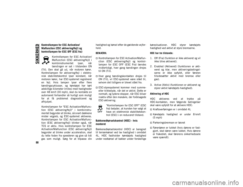 JEEP WRANGLER 2DOORS 2020 Brugs- og vedligeholdelsesvejledning (in Danish) SIKKERHED
88
Kontrollampen for ESC Activation/
Malfunction (ESC aktivering/fejl) og
kontrollampen for ESC OFF (ESC fra)
Kontrollampen for ESC Activation/
Malfunction (ESC aktivering/fejl) i
ko JEEP WRANGLER 2DOORS 2020 Brugs- og vedligeholdelsesvejledning (in Danish) SIKKERHED
88
Kontrollampen for ESC Activation/
Malfunction (ESC aktivering/fejl) og
kontrollampen for ESC OFF (ESC fra)
Kontrollampen for ESC Activation/
Malfunction (ESC aktivering/fejl) i
ko