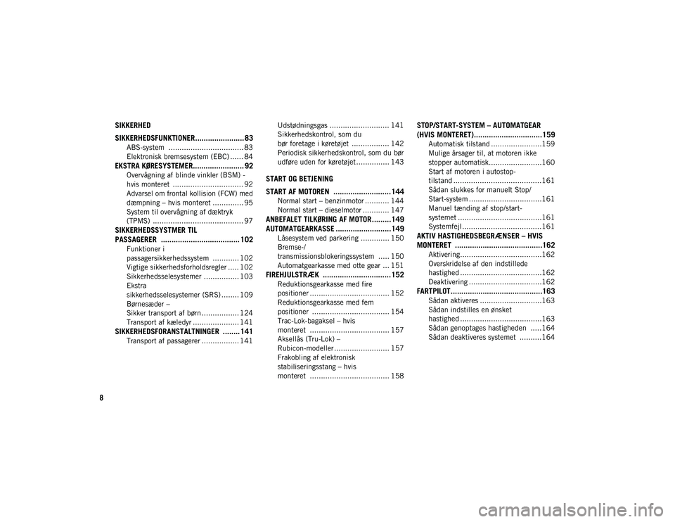 JEEP WRANGLER 2DOORS 2020  Brugs- og vedligeholdelsesvejledning (in Danish) 8
SIKKERHED
SIKKERHEDSFUNKTIONER....................... 83
ABS-system  .................................. 83
Elektronisk bremsesystem (EBC) ...... 84
EKSTRA KØRESYSTEMER........................ 92
Ov