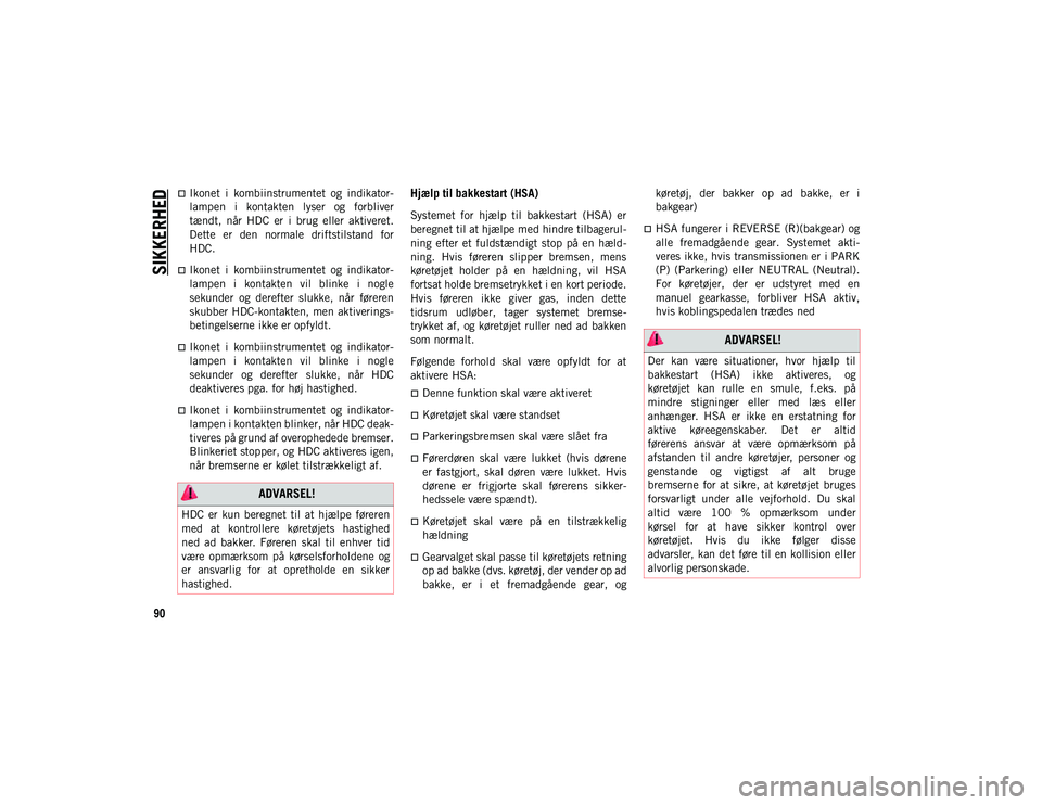 JEEP WRANGLER 2DOORS 2020  Brugs- og vedligeholdelsesvejledning (in Danish) SIKKERHED
90
Ikonet  i  kombiinstrumentet  og  indikator-
lampen  i  kontakten  lyser  og  forbliver
tændt,  når  HDC  er  i  brug  eller  aktiveret.
Dette  er  den  normale  driftstilstand  for
