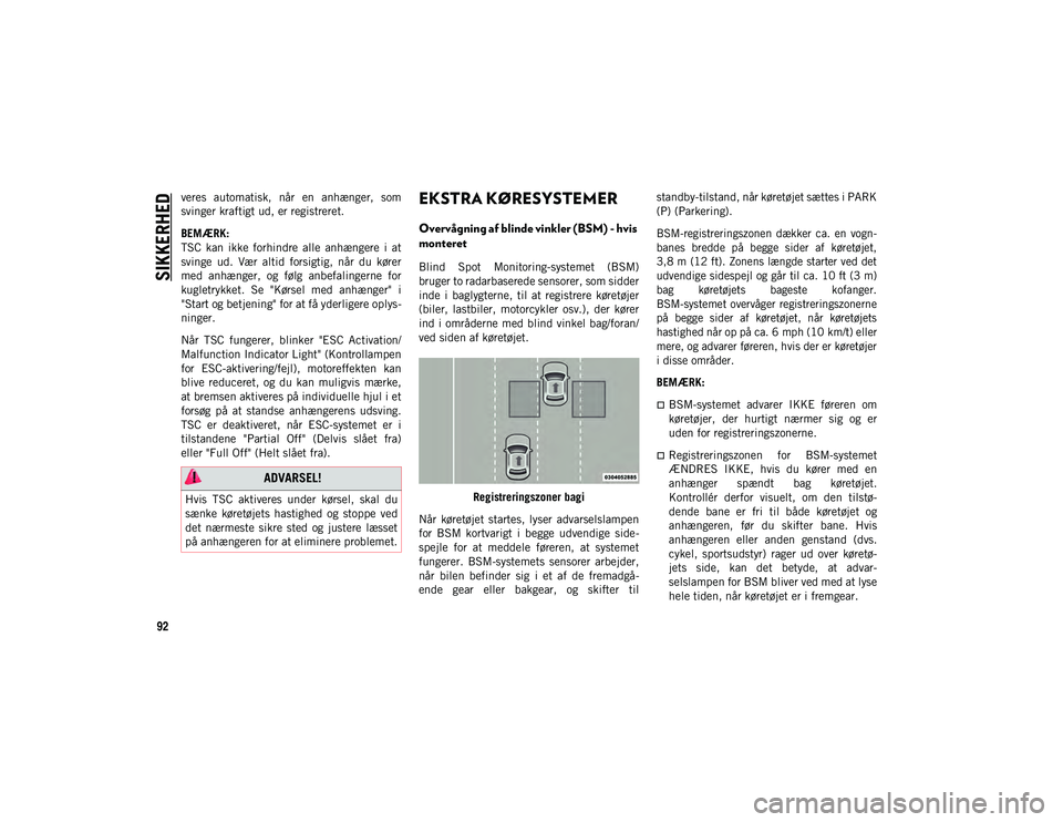 JEEP WRANGLER 2DOORS 2020  Brugs- og vedligeholdelsesvejledning (in Danish) SIKKERHED
92
veres  automatisk,  når  en  anhænger,  som
svinger kraftigt ud, er registreret.
BEMÆRK:
TSC  kan  ikke  forhindre  alle  anhængere  i  at
svinge  ud.  Vær  altid  forsigtig,  når  