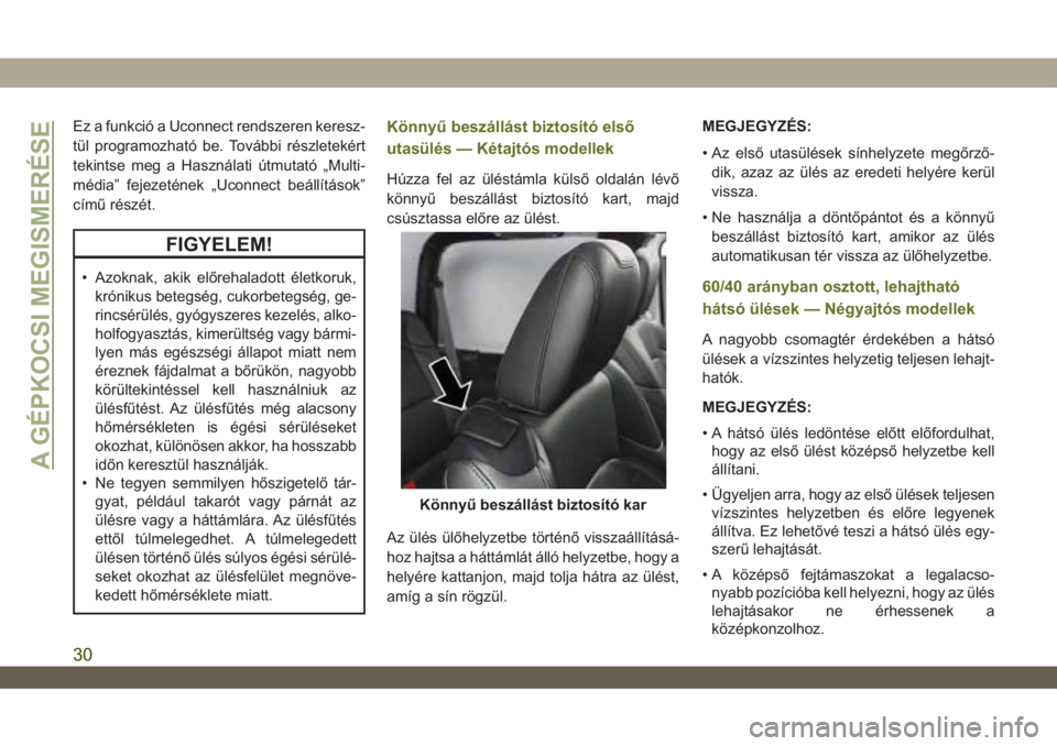 JEEP WRANGLER 2DOORS 2018  Kezelési és karbantartási útmutató (in Hungarian) Ez a funkció a Uconnect rendszeren keresz-
tül programozható be. További részletekért
tekintse meg a Használati útmutató „Multi-
média” fejezetének „Uconnect beállítások”
című 