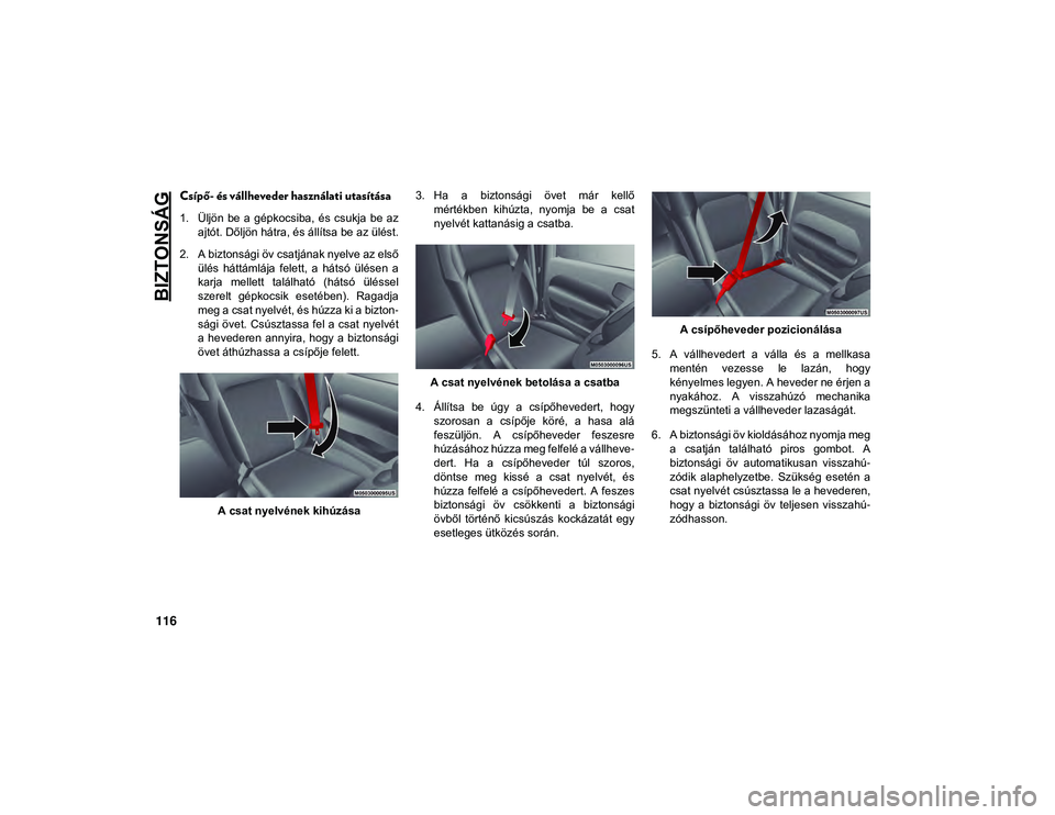 JEEP WRANGLER 2DOORS 2021 Kezelési és karbantartási útmutató (in Hungarian) BIZTONSÁG
116
Csípő- és vállheveder használati utasítása
1. Üljön be a gépkocsiba, és csukja be azajtót. Dőljön hátra, és állítsa be az ülést.
2. A biztonsági öv csatjá JEEP WRANGLER 2DOORS 2021 Kezelési és karbantartási útmutató (in Hungarian) BIZTONSÁG
116
Csípő- és vállheveder használati utasítása
1. Üljön be a gépkocsiba, és csukja be azajtót. Dőljön hátra, és állítsa be az ülést.
2. A biztonsági öv csatjá