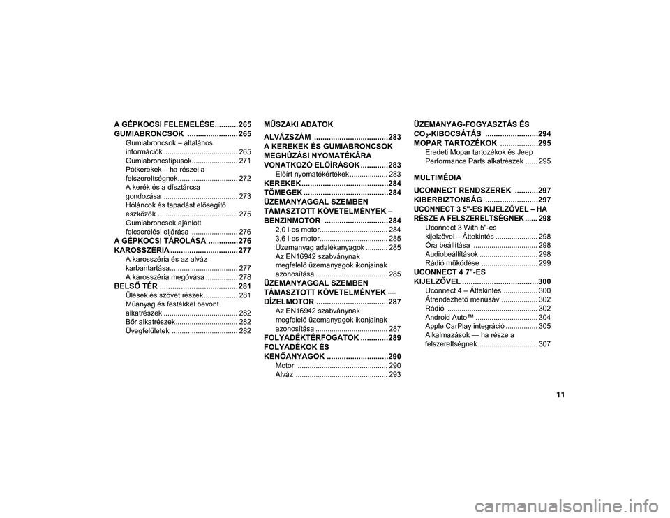 JEEP WRANGLER 2DOORS 2020  Kezelési és karbantartási útmutató (in Hungarian) 11
A GÉPKOCSI FELEMELÉSE........... 265
GUMIABRONCSOK  ........................ 265
Gumiabroncsok – általános 
információk ..................................... 265 Gumiabroncstípusok........