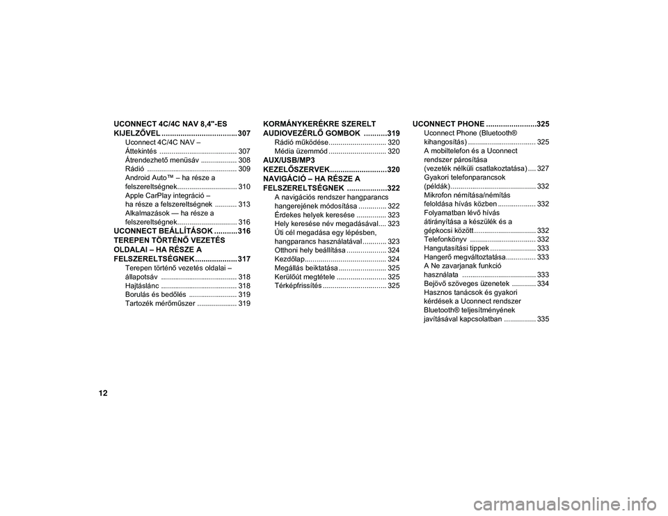 JEEP WRANGLER 2DOORS 2020  Kezelési és karbantartási útmutató (in Hungarian) 12
UCONNECT 4C/4C NAV 8,4"-ES 
KIJELZŐVEL .................................... 307
Uconnect 4C/4C NAV – 
Áttekintés  ....................................... 307 Átrendezhető menüsáv .....