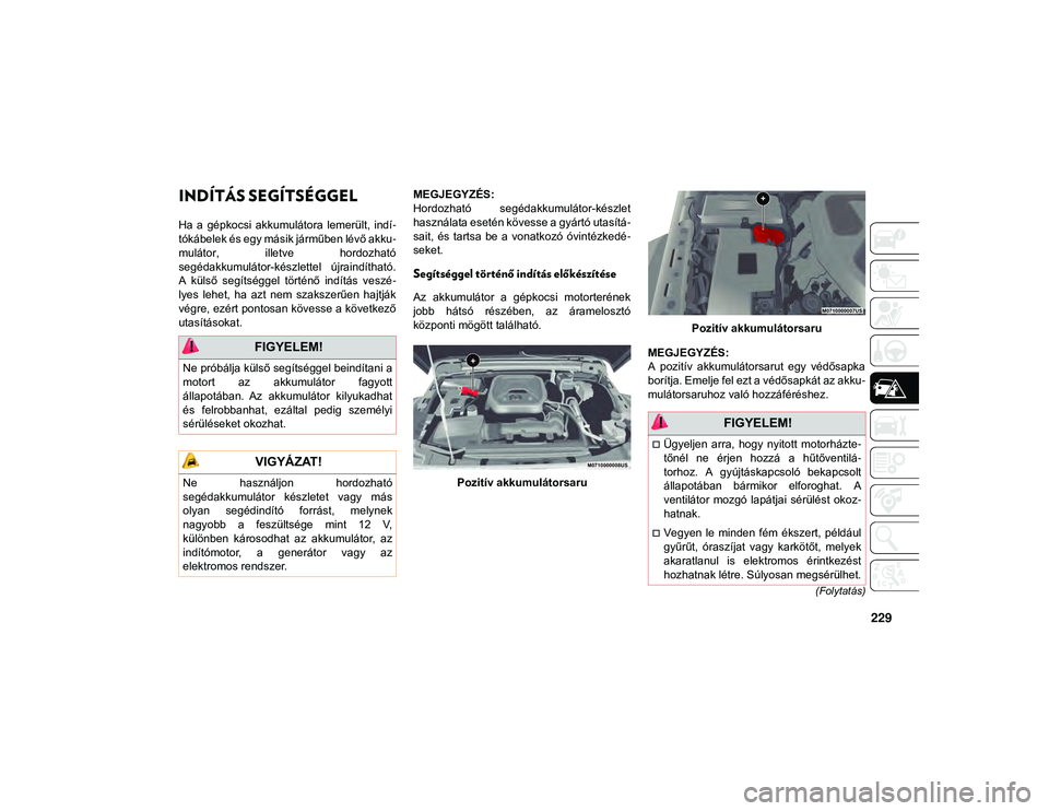 JEEP WRANGLER 2DOORS 2020 Kezelési és karbantartási útmutató (in Hungarian) 229
(Folytatás)
INDÍTÁS SEGÍTSÉGGEL
Ha a gépkocsi akkumulátora lemerült, indí-
tókábelek és egy másik járműben lévő akku -
mulátor, illetve hordozható
segédakkumulátor-ké JEEP WRANGLER 2DOORS 2020 Kezelési és karbantartási útmutató (in Hungarian) 229
(Folytatás)
INDÍTÁS SEGÍTSÉGGEL
Ha a gépkocsi akkumulátora lemerült, indí-
tókábelek és egy másik járműben lévő akku -
mulátor, illetve hordozható
segédakkumulátor-ké