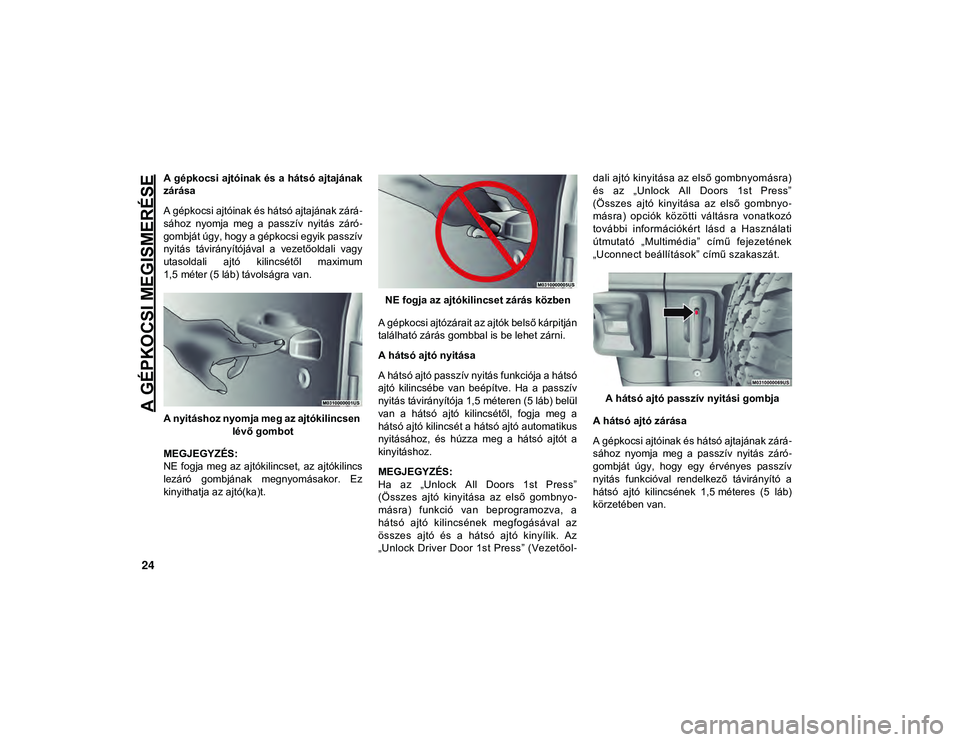 JEEP WRANGLER 2DOORS 2020  Kezelési és karbantartási útmutató (in Hungarian) A GÉPKOCSI MEGISMERÉSE
24
A gépkocsi ajtóinak és a hátsó ajtajának
zárása
A gépkocsi ajtóinak és hátsó ajtajának zárá-
sához  nyomja  meg  a  passzív  nyitás  záró -
gombját ú