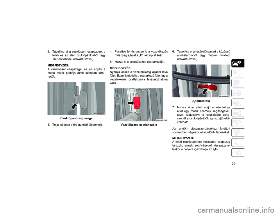 JEEP WRANGLER 2DOORS 2020  Kezelési és karbantartási útmutató (in Hungarian) 29
2. Távolítsa  el  a  csuklópánt  csapszegét  afelső  és  az  alsó  csuklópántokból  (egy
T50-es torxfejű csavarhúzóval).
MEGJEGYZÉS:
A  csuklópánt  csapszegei  és  az  anyák  a
h