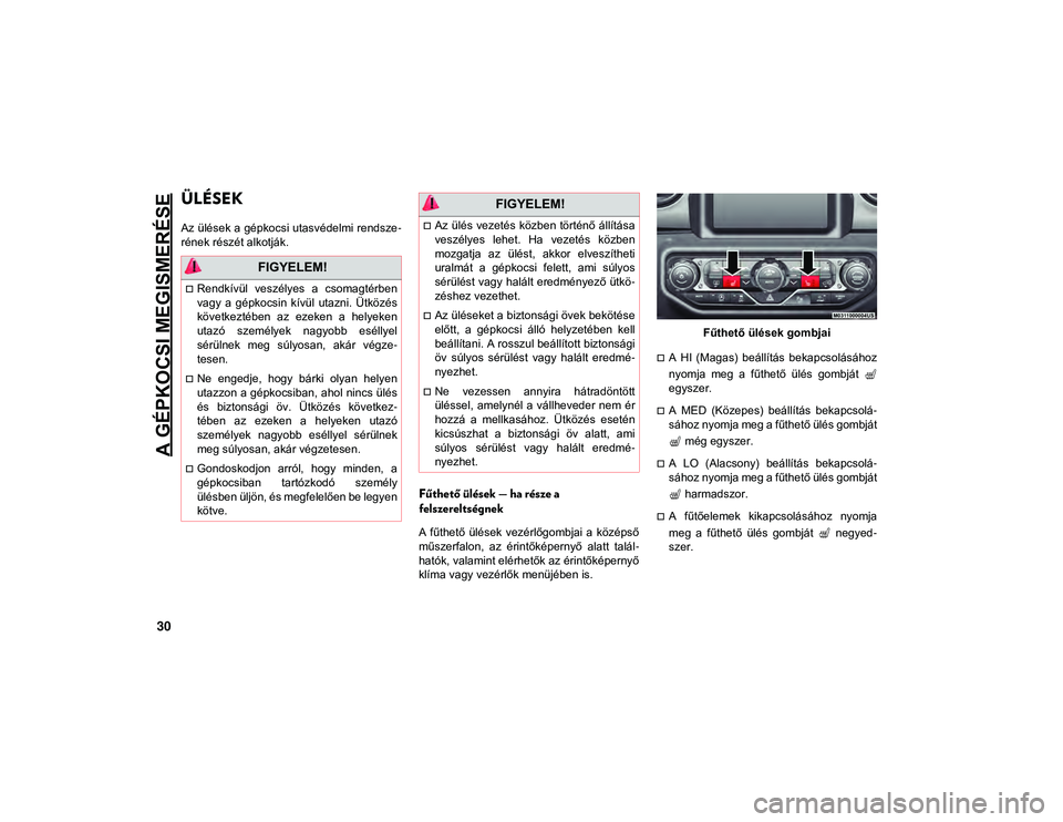 JEEP WRANGLER 2DOORS 2020  Kezelési és karbantartási útmutató (in Hungarian) A GÉPKOCSI MEGISMERÉSE
30
ÜLÉSEK    
Az ülések a gépkocsi utasvédelmi rendsze-
rének részét alkotják.
Fűthető ülések — ha része a 
felszereltségnek
A  fűthető  ülések  vezérl�
