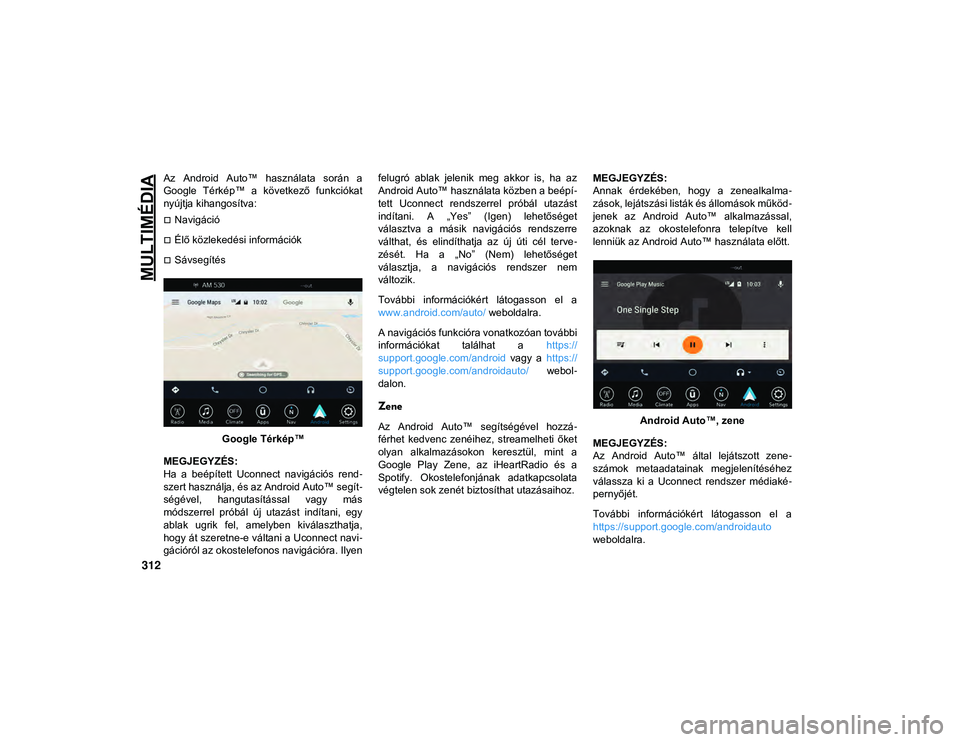 JEEP WRANGLER 2DOORS 2020 Kezelési és karbantartási útmutató (in Hungarian) MULTIMÉDIA
312
Az Android Auto™ használata során a
Google Térkép™ a következő funkciókat
nyújtja kihangosítva:
Navigáció
Élő közlekedési információk
Sávsegít JEEP WRANGLER 2DOORS 2020 Kezelési és karbantartási útmutató (in Hungarian) MULTIMÉDIA
312
Az Android Auto™ használata során a
Google Térkép™ a következő funkciókat
nyújtja kihangosítva:
Navigáció
Élő közlekedési információk
Sávsegít