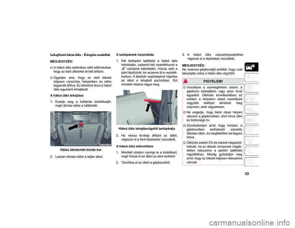 JEEP WRANGLER 2DOORS 2020  Kezelési és karbantartási útmutató (in Hungarian) 33
Lehajtható hátsó ülés – Kétajtós modellek
MEGJEGYZÉS:
A hátsó ülés ledöntése előtt előfordulhat,
hogy az első üléseket át kell állítani.
Ügyeljen  arra,  hogy  az  el