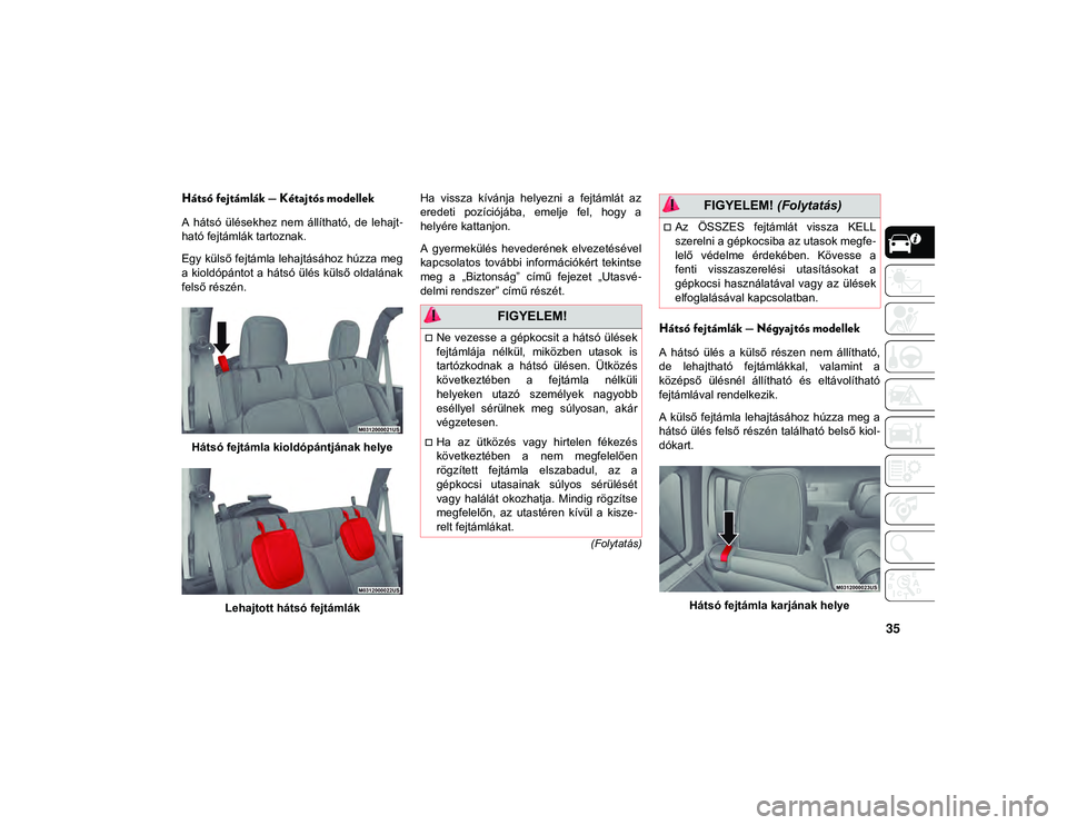 JEEP WRANGLER 2DOORS 2020  Kezelési és karbantartási útmutató (in Hungarian) 35
(Folytatás)
Hátsó fejtámlák — Kétajtós modellek
A  hátsó  ülésekhez  nem  állítható,  de  lehajt-
ható fejtámlák tartoznak.
Egy külső fejtámla lehajtásához húzza meg
a  kio