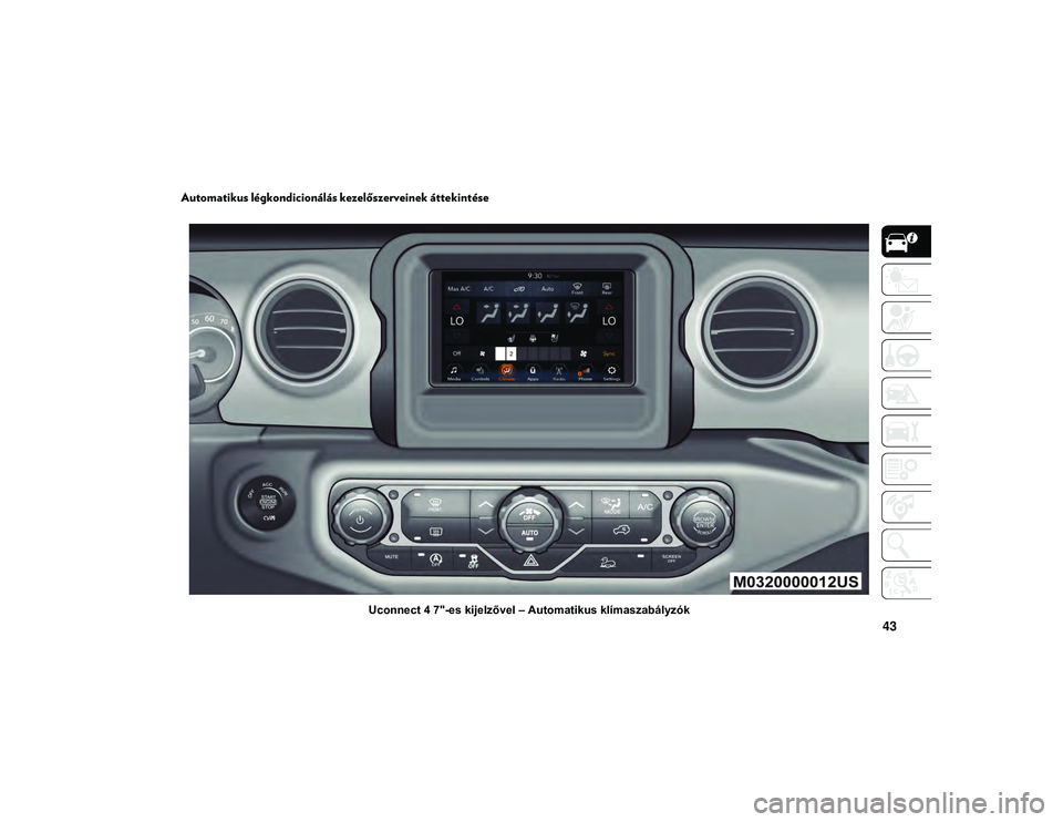 JEEP WRANGLER 2DOORS 2020 Kezelési és karbantartási útmutató (in Hungarian) 43
Automatikus légkondicionálás kezelőszerveinek áttekintése
Uconnect 4 7"-es kijelzővel – Automatikus klímaszabályzók
2020_JEEP_JL_WRANGLER_UG_LHD_EE.book Page 43 JEEP WRANGLER 2DOORS 2020 Kezelési és karbantartási útmutató (in Hungarian) 43
Automatikus légkondicionálás kezelőszerveinek áttekintése
Uconnect 4 7"-es kijelzővel – Automatikus klímaszabályzók
2020_JEEP_JL_WRANGLER_UG_LHD_EE.book Page 43