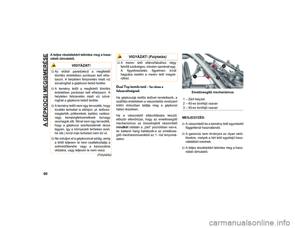 JEEP WRANGLER 2DOORS 2020 Kezelési és karbantartási útmutató (in Hungarian) A GÉPKOCSI MEGISMERÉSE
60
(Folytatás)
A teljes részletekért tekintse meg a hasz-
nálati útmutatót.
Dual Top kettős tető – ha része a
felszereltségnek
Ha gépkocsija kettős tet JEEP WRANGLER 2DOORS 2020 Kezelési és karbantartási útmutató (in Hungarian) A GÉPKOCSI MEGISMERÉSE
60
(Folytatás)
A teljes részletekért tekintse meg a hasz-
nálati útmutatót.
Dual Top kettős tető – ha része a
felszereltségnek
Ha gépkocsija kettős tet