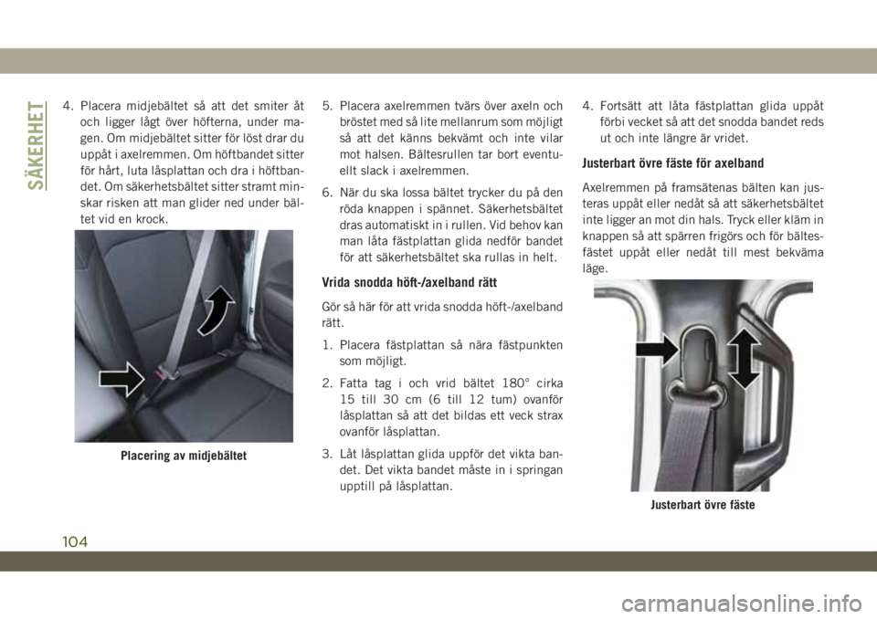 JEEP WRANGLER 2DOORS 2018 Drift- och underhållshandbok (in Swedish) 4. Placera midjebältet så att det smiter åt
och ligger lågt över höfterna, under ma-
gen. Om midjebältet sitter för löst drar du
uppåt i axelremmen. Om höftbandet sitter
för hårt, luta l JEEP WRANGLER 2DOORS 2018 Drift- och underhållshandbok (in Swedish) 4. Placera midjebältet så att det smiter åt
och ligger lågt över höfterna, under ma-
gen. Om midjebältet sitter för löst drar du
uppåt i axelremmen. Om höftbandet sitter
för hårt, luta l