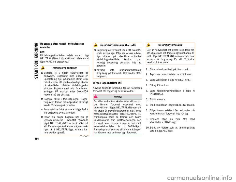JEEP WRANGLER 2DOORS 2020 Drift- och underhållshandbok (in Swedish) START OCH KÖRNING
186(Fortsatt)Bogsering efter husbil – fyrhjulsdrivna
modeller
OBS!
Fördelningsväxellådan måste vara i läge
N EU
T
RAL (N) och växelväljaren måste vara i
l
äge P JEEP WRANGLER 2DOORS 2020 Drift- och underhållshandbok (in Swedish) START OCH KÖRNING
186(Fortsatt)Bogsering efter husbil – fyrhjulsdrivna
modeller
OBS!
Fördelningsväxellådan måste vara i läge
N EU
T
RAL (N) och växelväljaren måste vara i
l
äge P
