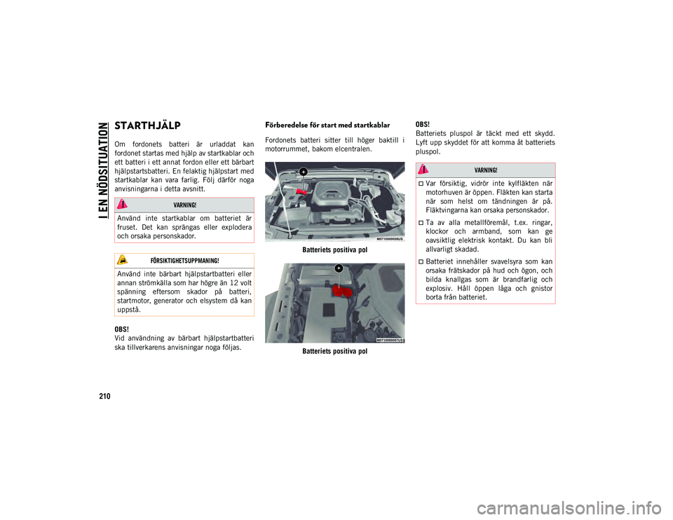 JEEP WRANGLER 2DOORS 2020  Drift- och underhållshandbok (in Swedish) I EN NÖDSITUATION
210
STARTHJÄLP 
Om  fordonets  batteri  är  urladdat  kan
fordonet startas med hjälp av startkablar och
ett batteri i ett annat fordon eller ett bärbart
hjälpstartsbatteri. En 