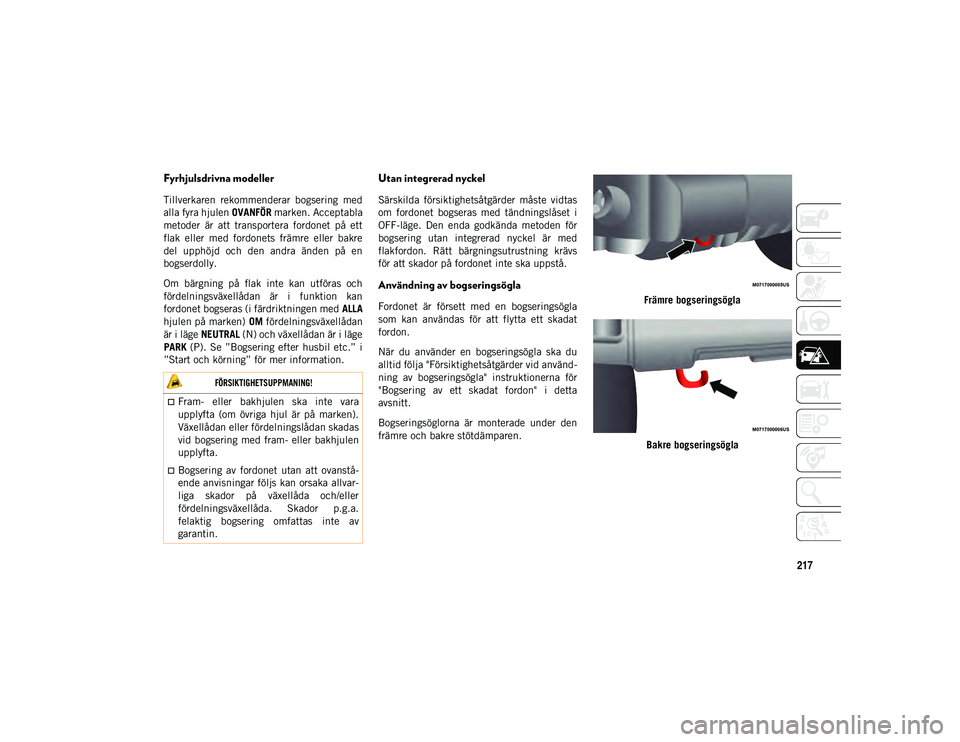 JEEP WRANGLER 2DOORS 2020  Drift- och underhållshandbok (in Swedish) 217
Fyrhjulsdrivna modeller
Tillverkaren  rekommenderar  bogsering  med
alla fyra hjulen OVANFÖR marken. Acceptabla
metoder  är  att  transportera  fordonet  på  ett
flak  eller  med  fordonets  fr