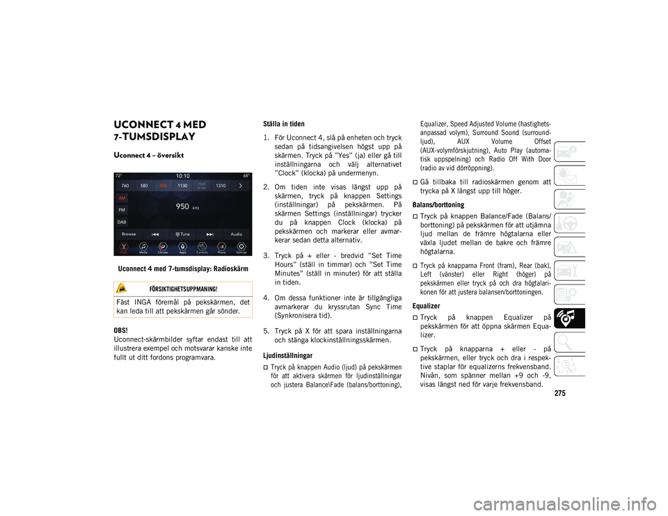 JEEP WRANGLER 2DOORS 2020  Drift- och underhållshandbok (in Swedish) 275
UCONNECT 4 MED 
7-TUMSDISPLAY
Uconnect 4 – översikt 
Uconnect 4 med 7-tumsdisplay: RadioskärmOBS!
Uconnect-skärmbilder  syftar  endast  till  att 
illustrera exempel och motsvarar kanske inte