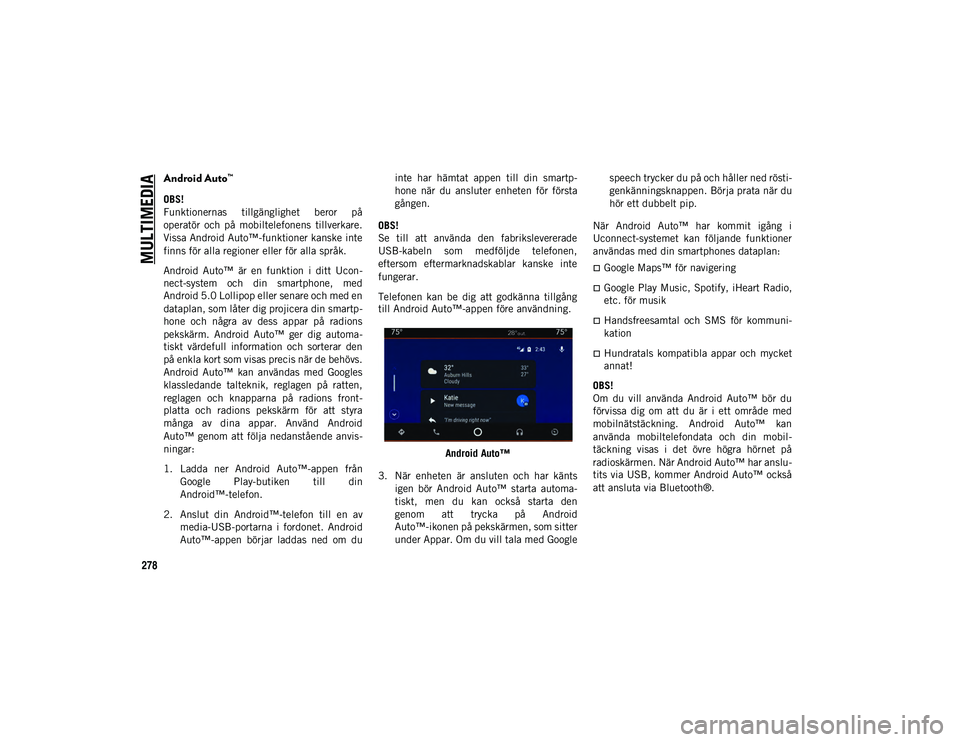 JEEP WRANGLER 2DOORS 2021  Drift- och underhållshandbok (in Swedish) MULTIMEDIA
278Android Auto™
OBS!
Funktionernas  tillgänglighet  beror  på 
operatör  och  på  mobiltelefonens  tillverkare. 
Vissa Android Auto™-funktioner kanske inte
 
f in
n

s för alla re