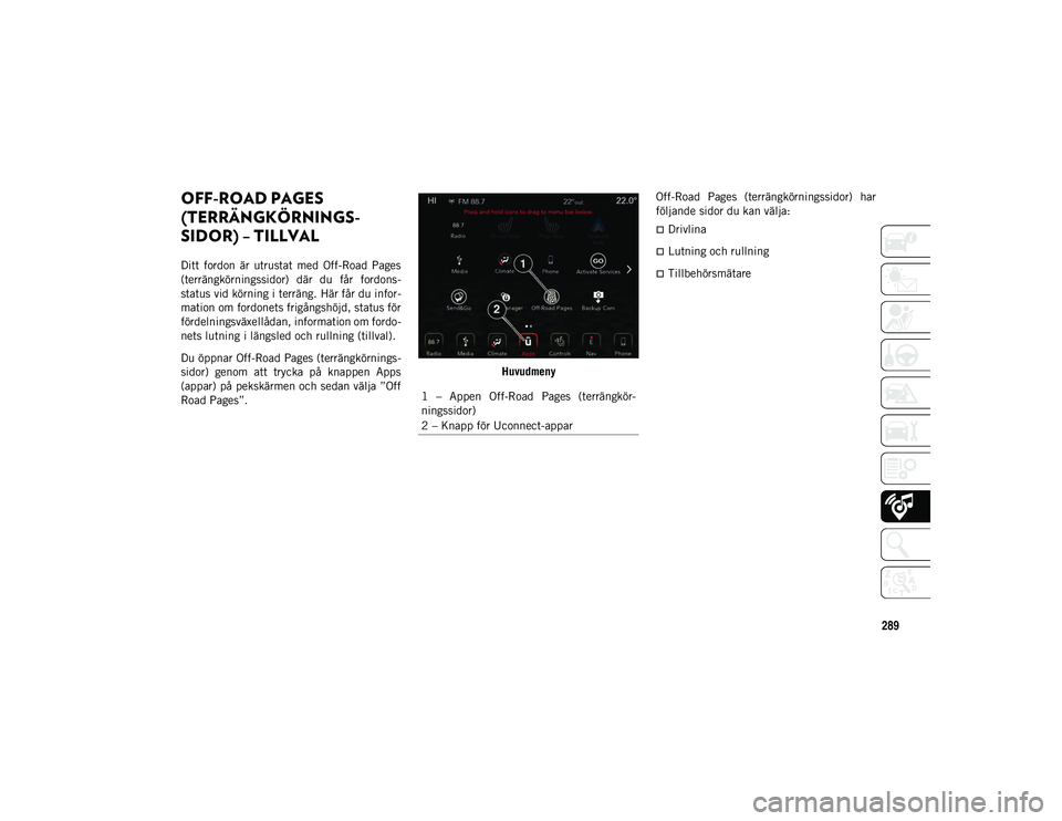 JEEP WRANGLER 2DOORS 2020 Drift- och underhållshandbok (in Swedish) 289
OFF-ROAD PAGES
(TERRÄNGKÖRNINGS-
SIDOR) – TILLVAL
Ditt fordon är utrustat med Off-Road Pages
(terrängkörningssidor) där du får fordons-
status vid körning i terräng. Här f JEEP WRANGLER 2DOORS 2020 Drift- och underhållshandbok (in Swedish) 289
OFF-ROAD PAGES
(TERRÄNGKÖRNINGS-
SIDOR) – TILLVAL
Ditt fordon är utrustat med Off-Road Pages
(terrängkörningssidor) där du får fordons-
status vid körning i terräng. Här f