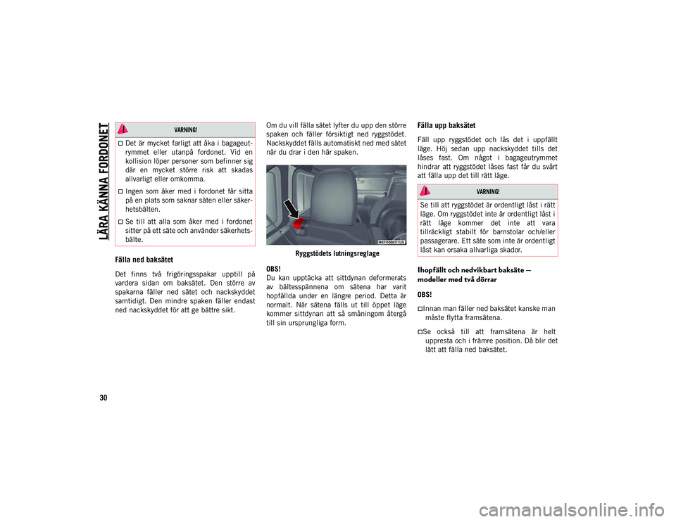 JEEP WRANGLER 2DOORS 2021 Drift- och underhållshandbok (in Swedish) LÄRA KÄNNA FORDONET
30
Fälla ned baksätet
Det finns två frigöringsspakar upptill på
vardera sidan om baksätet. Den större av
spakarna fäller ned sätet och nackskyddet
samtid JEEP WRANGLER 2DOORS 2021 Drift- och underhållshandbok (in Swedish) LÄRA KÄNNA FORDONET
30
Fälla ned baksätet
Det finns två frigöringsspakar upptill på
vardera sidan om baksätet. Den större av
spakarna fäller ned sätet och nackskyddet
samtid