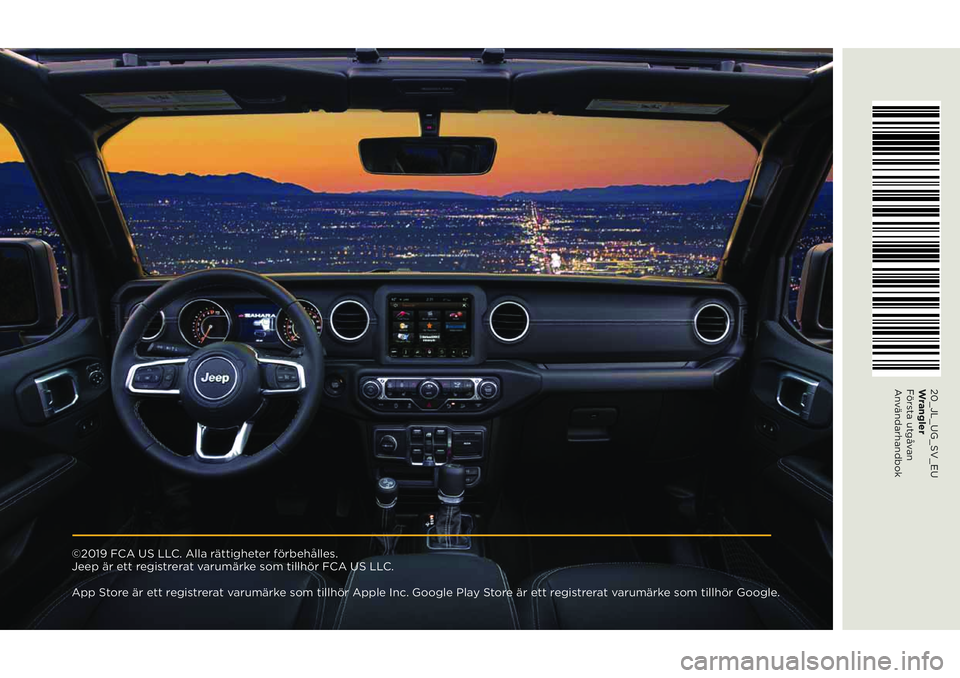 JEEP WRANGLER 2DOORS 2021 Drift- och underhållshandbok (in Swedish) ©2019 FCA US LLC. Alla rättigheter förbehålles.
Jeep är ett registrerat varumärke som tillhör FCA US LLC.
App Store är ett registrerat varumärke som tillhör Apple Inc. Google Play Store ä JEEP WRANGLER 2DOORS 2021 Drift- och underhållshandbok (in Swedish) ©2019 FCA US LLC. Alla rättigheter förbehålles.
Jeep är ett registrerat varumärke som tillhör FCA US LLC.
App Store är ett registrerat varumärke som tillhör Apple Inc. Google Play Store ä