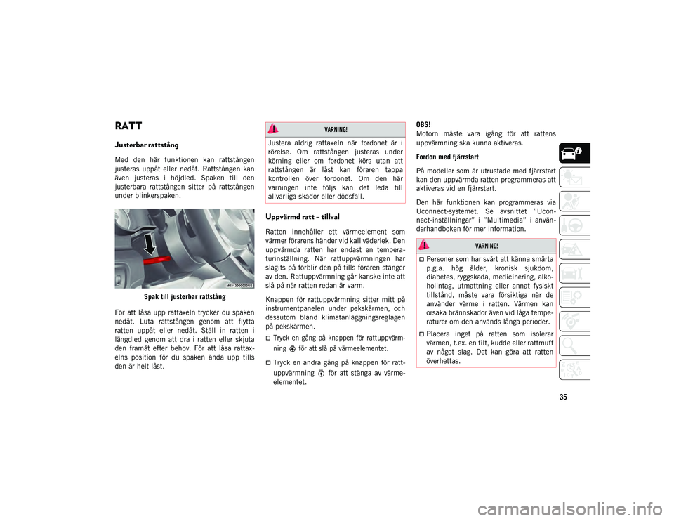 JEEP WRANGLER 2DOORS 2021 Drift- och underhållshandbok (in Swedish) 35
RATT
Justerbar rattstång
Med den här funktionen kan rattstången
justeras uppåt eller nedåt. Rattstången kan
även justeras i höjdled. Spaken till den
justerbara rattstånge JEEP WRANGLER 2DOORS 2021 Drift- och underhållshandbok (in Swedish) 35
RATT
Justerbar rattstång
Med den här funktionen kan rattstången
justeras uppåt eller nedåt. Rattstången kan
även justeras i höjdled. Spaken till den
justerbara rattstånge