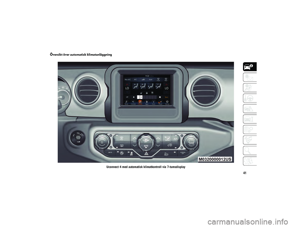 JEEP WRANGLER 2DOORS 2021 Drift- och underhållshandbok (in Swedish) 41
Översikt över automatisk klimatanläggning
Uconnect 4 med automatisk klimatkontroll via 7-tumsdisplay
2020_JEEP_JL_WRANGLER_UG_LHD_SV.book Page 41 JEEP WRANGLER 2DOORS 2021 Drift- och underhållshandbok (in Swedish) 41
Översikt över automatisk klimatanläggning
Uconnect 4 med automatisk klimatkontroll via 7-tumsdisplay
2020_JEEP_JL_WRANGLER_UG_LHD_SV.book Page 41