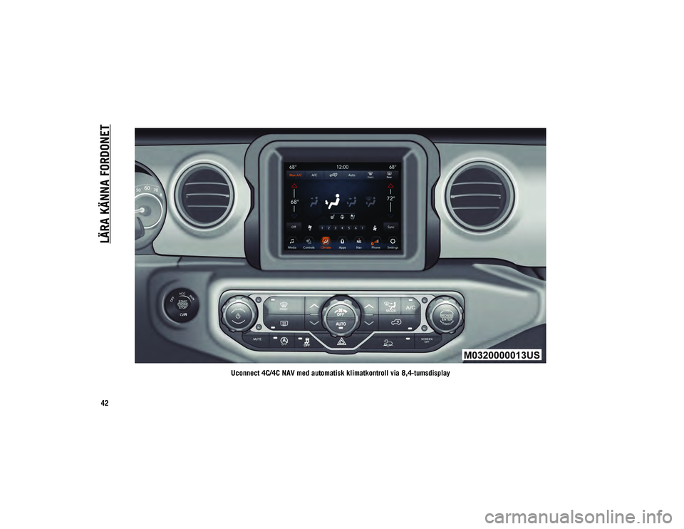 JEEP WRANGLER 2DOORS 2021 Drift- och underhållshandbok (in Swedish) LÄRA KÄNNA FORDONET
42
Uconnect 4C/4C NAV med automatisk klimatkontroll via 8,4-tumsdisplay
2020_JEEP_JL_WRANGLER_UG_LHD_SV.book Page 42 JEEP WRANGLER 2DOORS 2021 Drift- och underhållshandbok (in Swedish) LÄRA KÄNNA FORDONET
42
Uconnect 4C/4C NAV med automatisk klimatkontroll via 8,4-tumsdisplay
2020_JEEP_JL_WRANGLER_UG_LHD_SV.book Page 42