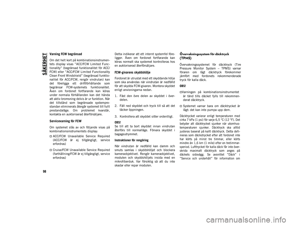 JEEP WRANGLER 2DOORS 2020 Drift- och underhållshandbok (in Swedish) SÄKERHET
98
Varning FCW begränsad
Om det helt kort på kombinationsinstrumen-
tets display visas ”ACC/FCW Limited Func-
tionality” (begränsad funktionalitet för ACC/
FCW) eller ”A JEEP WRANGLER 2DOORS 2020 Drift- och underhållshandbok (in Swedish) SÄKERHET
98
Varning FCW begränsad
Om det helt kort på kombinationsinstrumen-
tets display visas ”ACC/FCW Limited Func-
tionality” (begränsad funktionalitet för ACC/
FCW) eller ”A