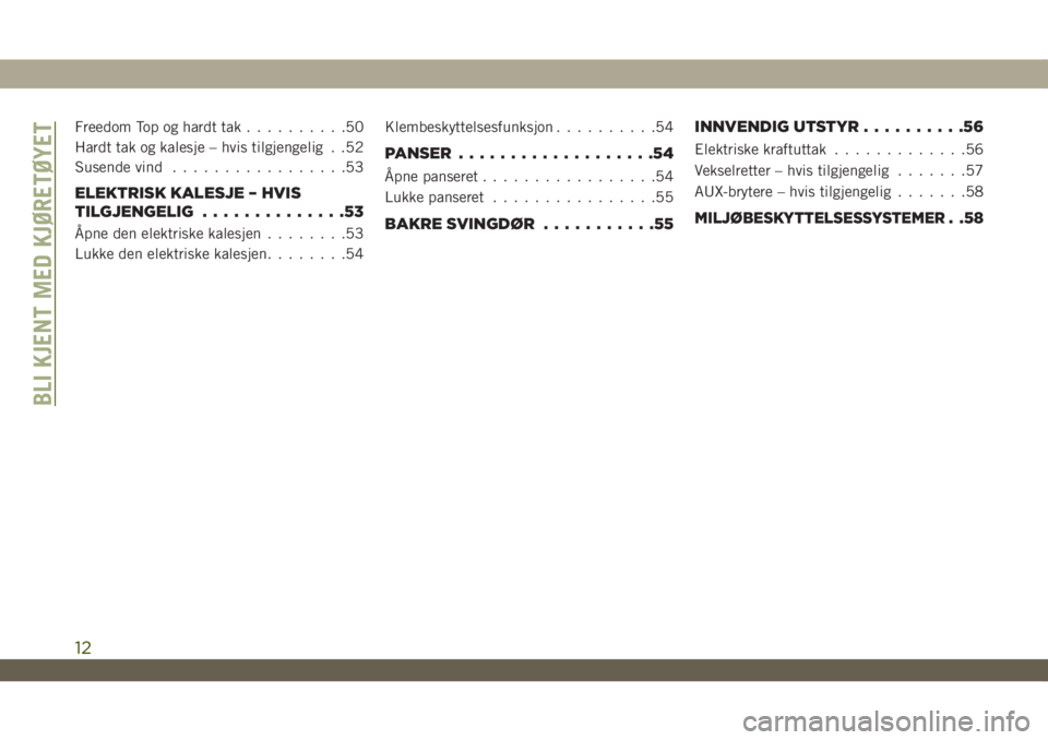 JEEP WRANGLER 2DOORS 2018  Drift- og vedlikeholdshåndbok (in Norwegian) Freedom Top og hardt tak..........50
Hardt tak og kalesje – hvis tilgjengelig . .52
Susende vind.................53
ELEKTRISK KALESJE – HVIS
TILGJENGELIG..............53
Åpne den elektriske kales
