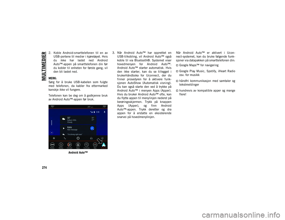 JEEP WRANGLER 2DOORS 2020 Drift- og vedlikeholdshåndbok (in Norwegian) MULTIMEDIER
274
2. Koble Android-smarttelefonen til en avUSB-portene til medier i kjøretøyet. Hvis
du ikke har lastet ned Android
Auto™-appen på smarttelefonen din før
du kobler t JEEP WRANGLER 2DOORS 2020 Drift- og vedlikeholdshåndbok (in Norwegian) MULTIMEDIER
274
2. Koble Android-smarttelefonen til en avUSB-portene til medier i kjøretøyet. Hvis
du ikke har lastet ned Android
Auto™-appen på smarttelefonen din før
du kobler t