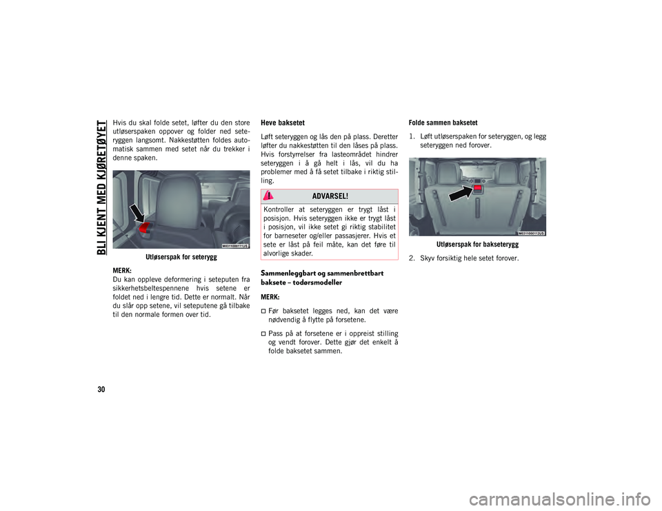 JEEP WRANGLER 2DOORS 2020  Drift- og vedlikeholdshåndbok (in Norwegian) BLI KJENT MED KJØRETØYET
30
Hvis du  skal folde  setet, løfter  du  den  store
utløserspaken  oppover  og  folder  ned  sete-
ryggen  langsomt.  Nakkestøtten  foldes  auto-
matisk  sammen  med  s