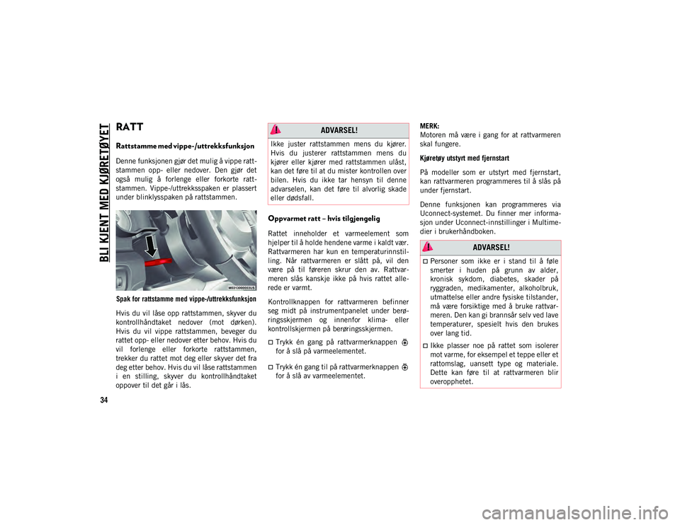 JEEP WRANGLER 2DOORS 2020 Drift- og vedlikeholdshåndbok (in Norwegian) BLI KJENT MED KJØRETØYET
34
RATT
Rattstamme med vippe-/uttrekksfunksjon
Denne funksjonen gjør det mulig å vippe ratt-
stammen opp- eller nedover. Den gjør det
også mulig å forlenge JEEP WRANGLER 2DOORS 2020 Drift- og vedlikeholdshåndbok (in Norwegian) BLI KJENT MED KJØRETØYET
34
RATT
Rattstamme med vippe-/uttrekksfunksjon
Denne funksjonen gjør det mulig å vippe ratt-
stammen opp- eller nedover. Den gjør det
også mulig å forlenge