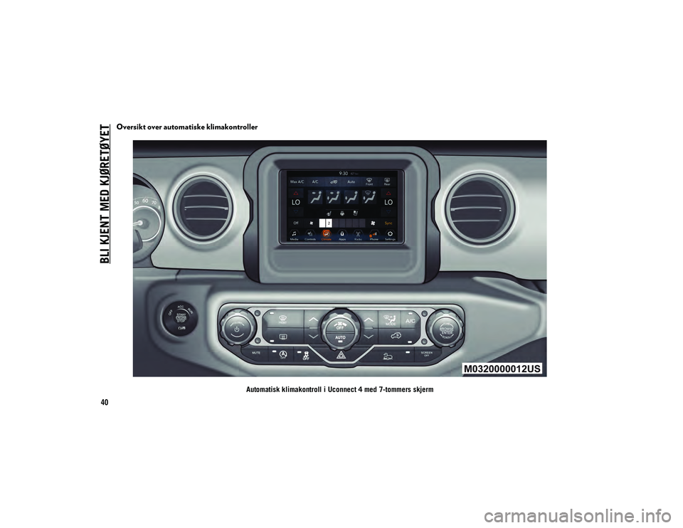JEEP WRANGLER 2DOORS 2020 Drift- og vedlikeholdshåndbok (in Norwegian) BLI KJENT MED KJØRETØYET
40
Oversikt over automatiske klimakontroller
Automatisk klimakontroll i Uconnect 4 med 7-tommers skjerm
2020_JEEP_JL_WRANGLER_UG_LHD_EE.book Page 40 JEEP WRANGLER 2DOORS 2020 Drift- og vedlikeholdshåndbok (in Norwegian) BLI KJENT MED KJØRETØYET
40
Oversikt over automatiske klimakontroller
Automatisk klimakontroll i Uconnect 4 med 7-tommers skjerm
2020_JEEP_JL_WRANGLER_UG_LHD_EE.book Page 40